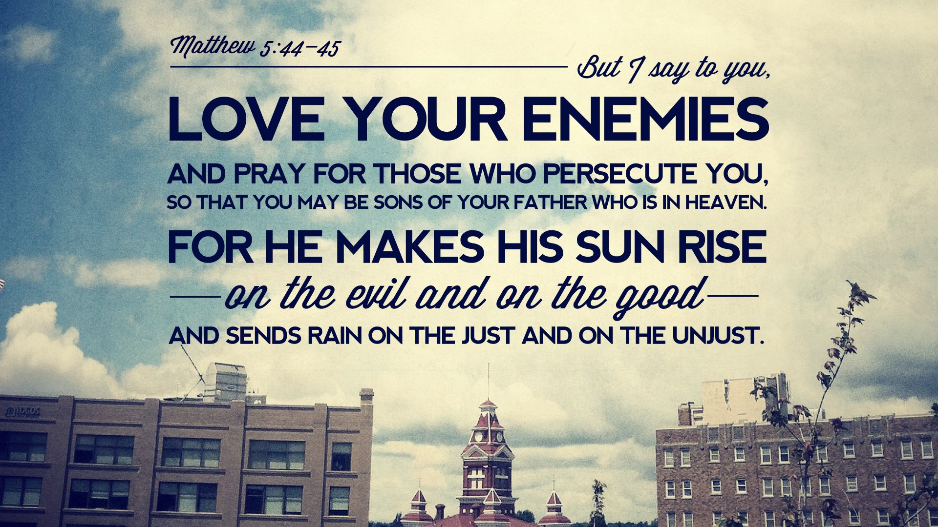 “But I say to you…Love your enemies…”
